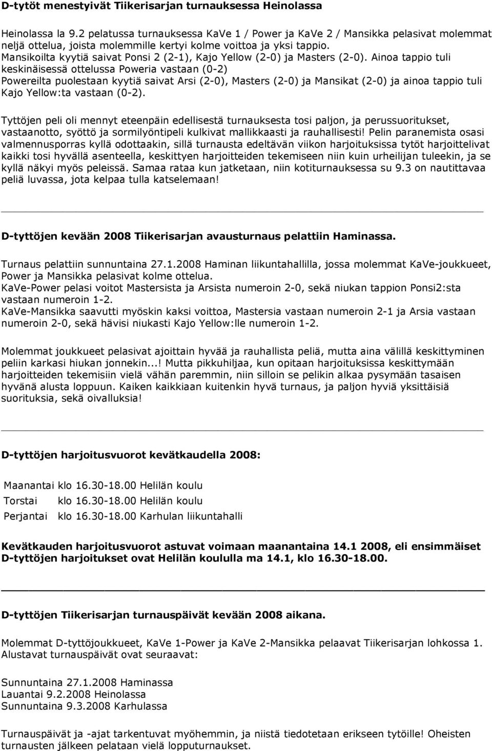 Mansikoilta kyytiä saivat Ponsi 2 (2-1), Kajo Yellow (2-0) ja Masters (2-0).