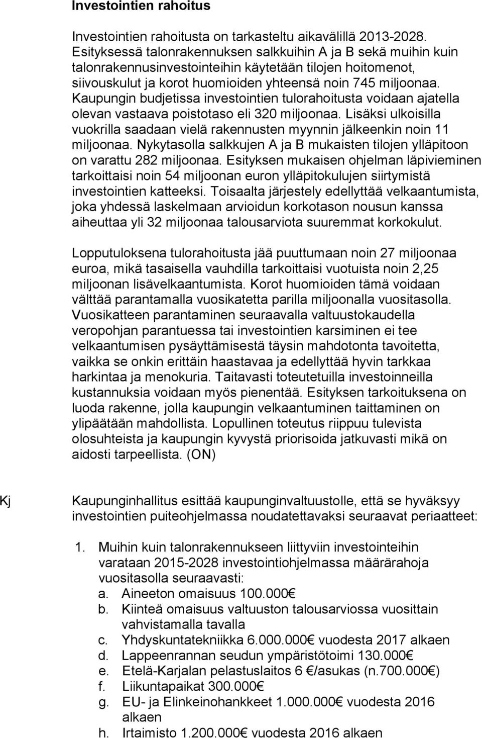 Kaupungin budjetissa investointien tulorahoitusta voidaan ajatella olevan vastaava poistotaso eli 320 miljoonaa.