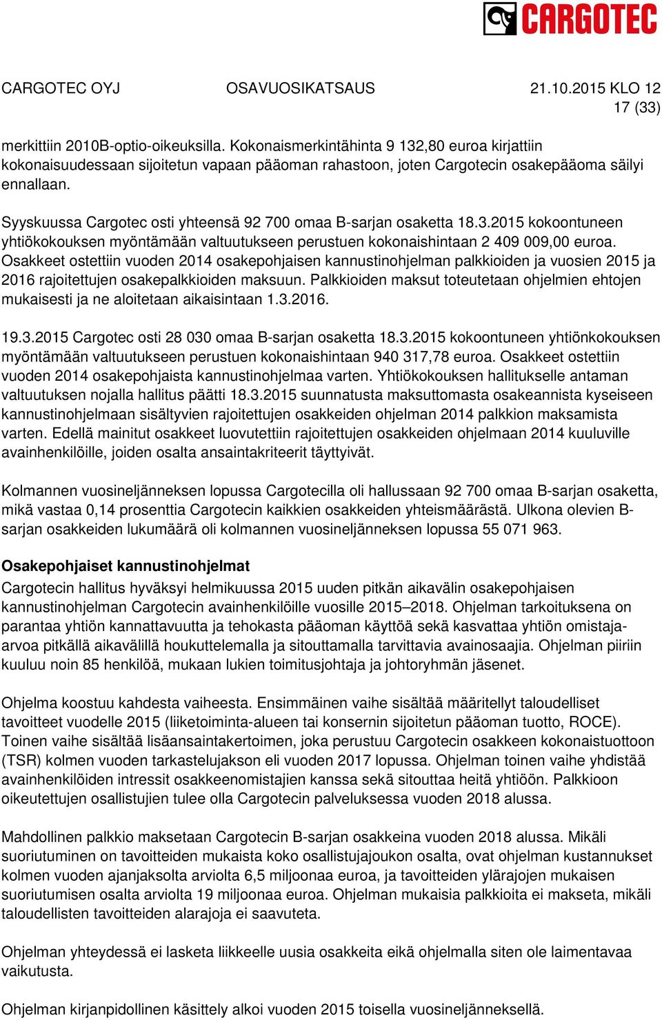 Osakkeet ostettiin vuoden 2014 osakepohjaisen kannustinohjelman palkkioiden ja vuosien 2015 ja 2016 rajoitettujen osakepalkkioiden maksuun.