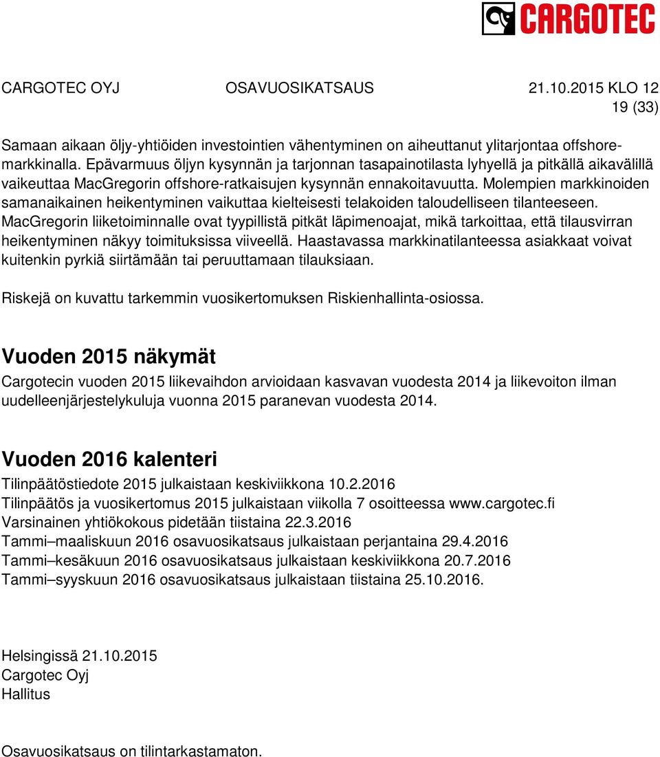 Molempien markkinoiden samanaikainen heikentyminen vaikuttaa kielteisesti telakoiden taloudelliseen tilanteeseen.