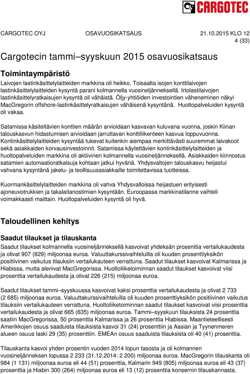 Öljy-yhtiöiden investointien väheneminen näkyi MacGregorin offshore-lastinkäsittelyratkaisujen vähäisenä kysyntänä. Huoltopalveluiden kysyntä oli vakaa.