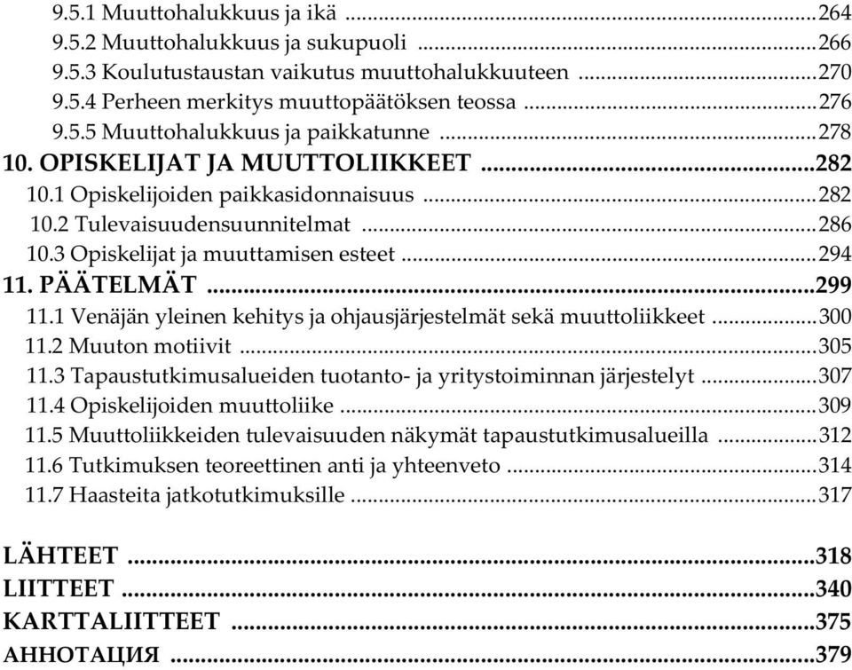 1 Venäjän yleinen kehitys ja ohjausjärjestelmät sekä muuttoliikkeet... 300 11.2 Muuton motiivit... 305 11.3 Tapaustutkimusalueiden tuotanto- ja yritystoiminnan järjestelyt... 307 11.