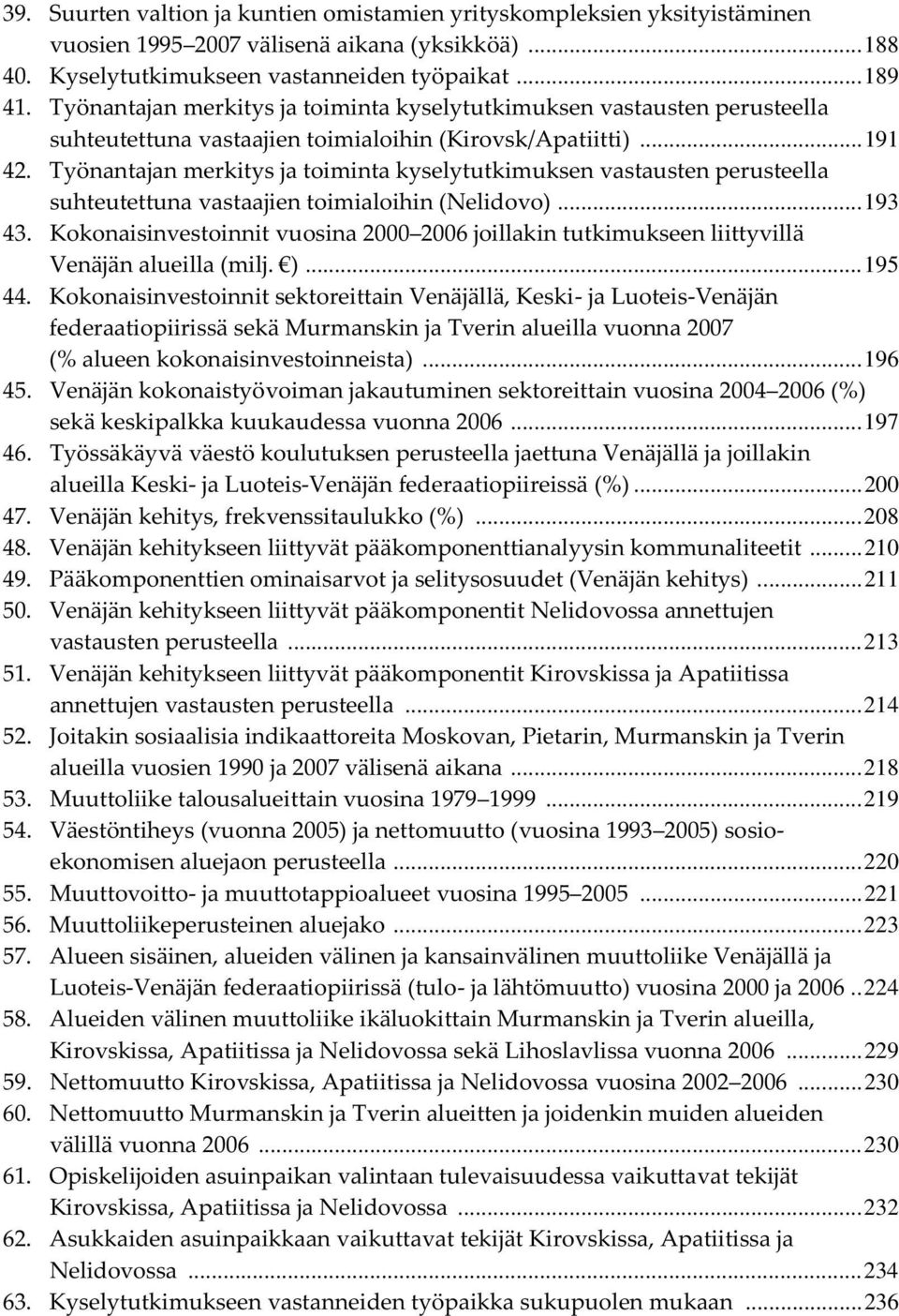 Työnantajan merkitys ja toiminta kyselytutkimuksen vastausten perusteella suhteutettuna vastaajien toimialoihin (Nelidovo)... 193 43.