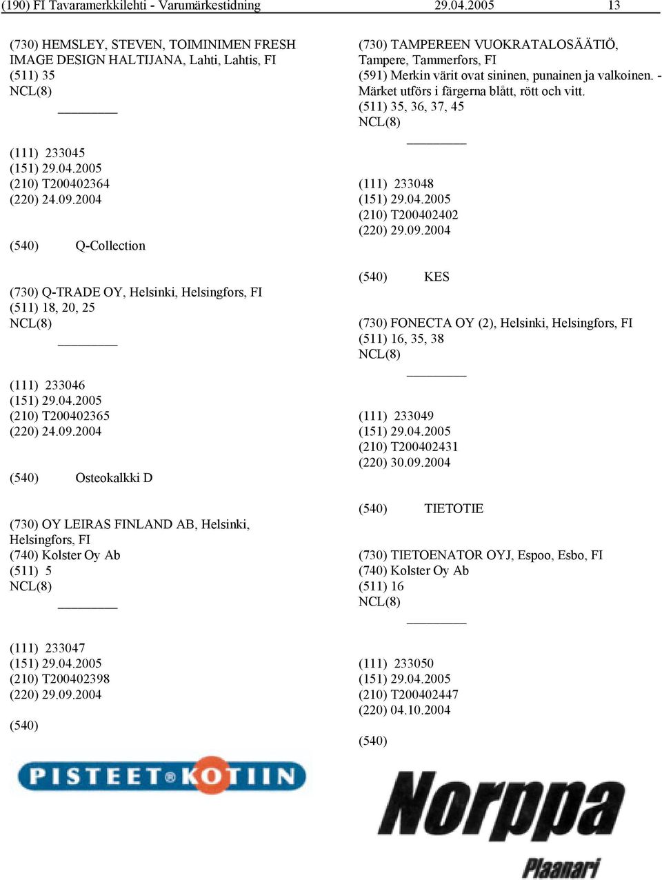 2004 Osteokalkki D (730) OY LEIRAS FINLAND AB, Helsinki, Helsingfors, FI (740) Kolster Oy Ab (511) 5 (111) 233047 (210) T200402398 (220) 29.09.