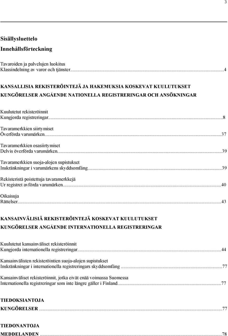 ..8 Tavaramerkkien siirtymiset Överförda varumärken...37 Tavaramerkkien osasiirtymiset Delvis överförda varumärken...39 Tavaramerkkien suoja-alojen supistukset Inskränkningar i varumärkens skyddsomfång.