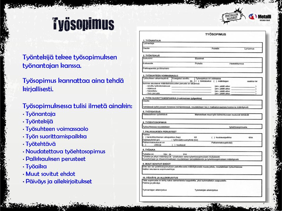 Työsopimuksessa tulisi ilmetä ainakin: Työnantaja Työntekijä Työsuhteen voimassaolo