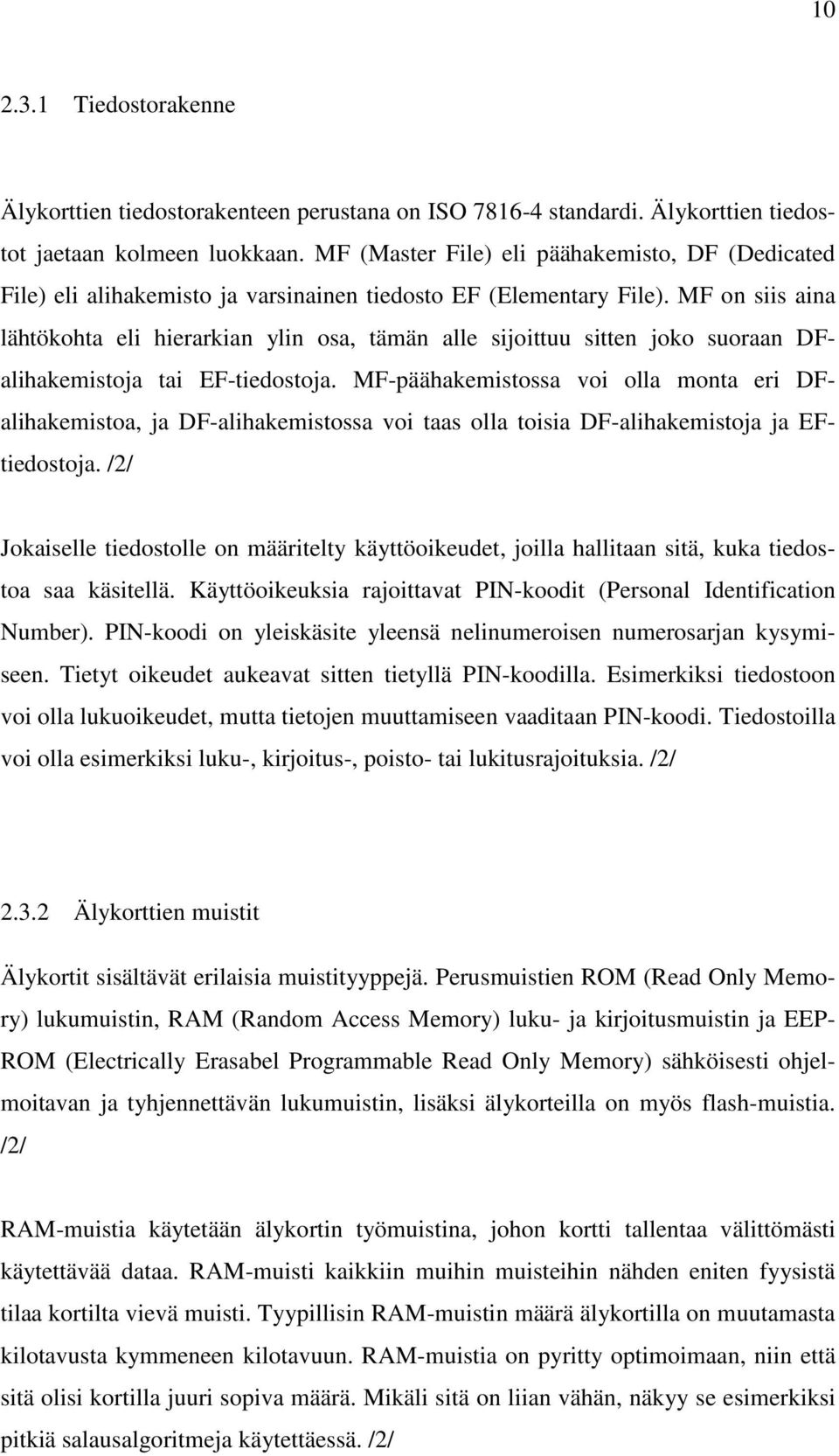 MF on siis aina lähtökohta eli hierarkian ylin osa, tämän alle sijoittuu sitten joko suoraan DFalihakemistoja tai EF-tiedostoja.