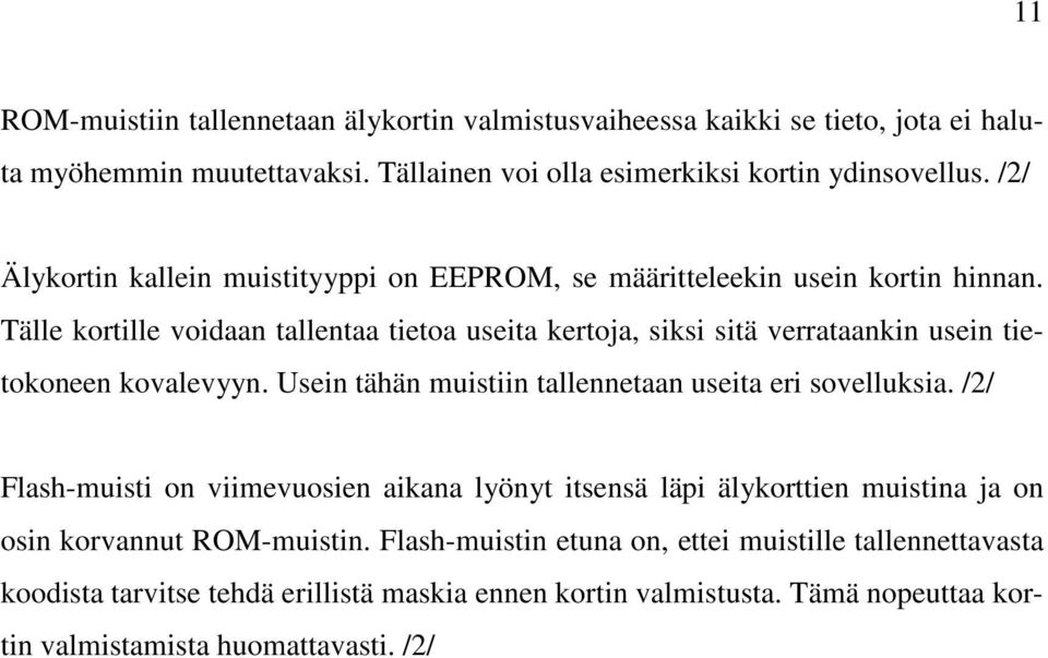 Tälle kortille voidaan tallentaa tietoa useita kertoja, siksi sitä verrataankin usein tietokoneen kovalevyyn. Usein tähän muistiin tallennetaan useita eri sovelluksia.