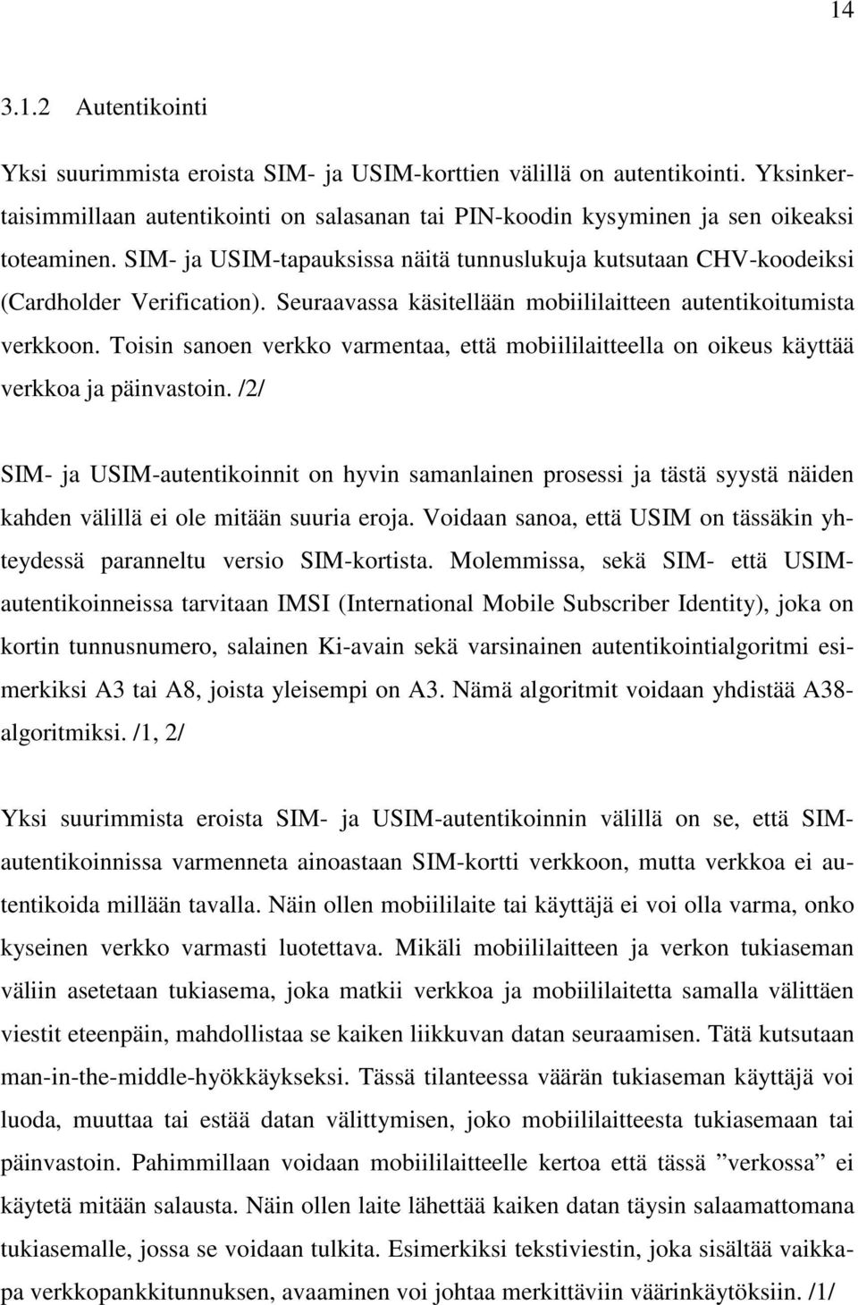 Toisin sanoen verkko varmentaa, että mobiililaitteella on oikeus käyttää verkkoa ja päinvastoin.