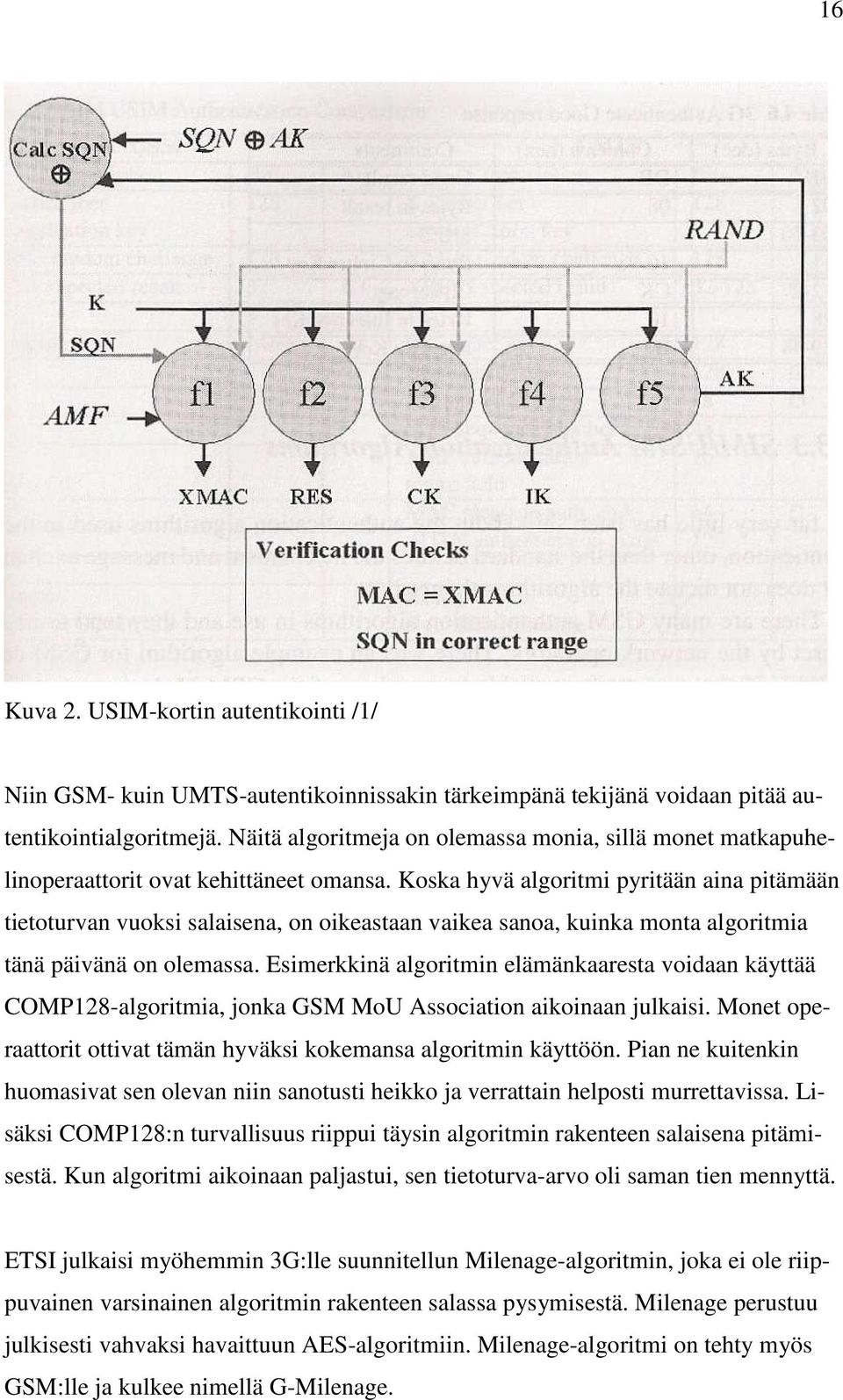 Koska hyvä algoritmi pyritään aina pitämään tietoturvan vuoksi salaisena, on oikeastaan vaikea sanoa, kuinka monta algoritmia tänä päivänä on olemassa.