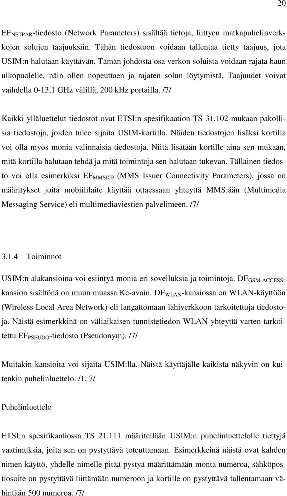 /7/ Kaikki ylläluettelut tiedostot ovat ETSI:n spesifikaation TS 31.102 mukaan pakollisia tiedostoja, joiden tulee sijaita USIM-kortilla.