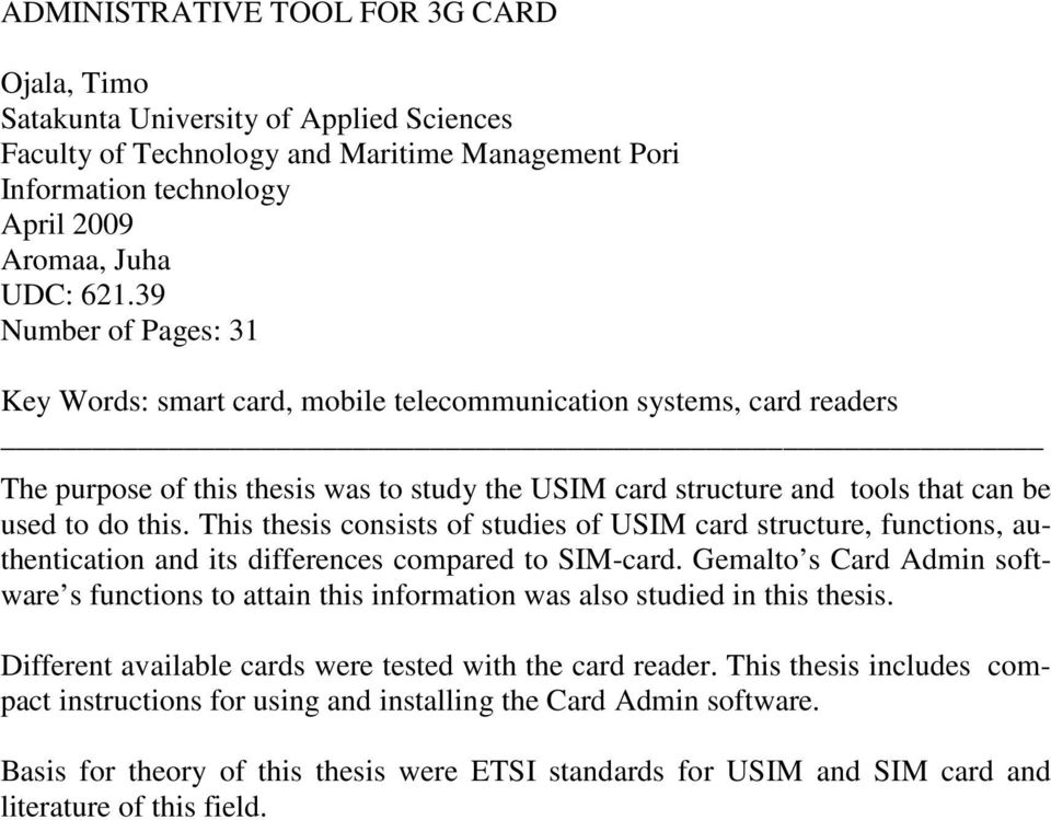 This thesis consists of studies of USIM card structure, functions, authentication and its differences compared to SIM-card.
