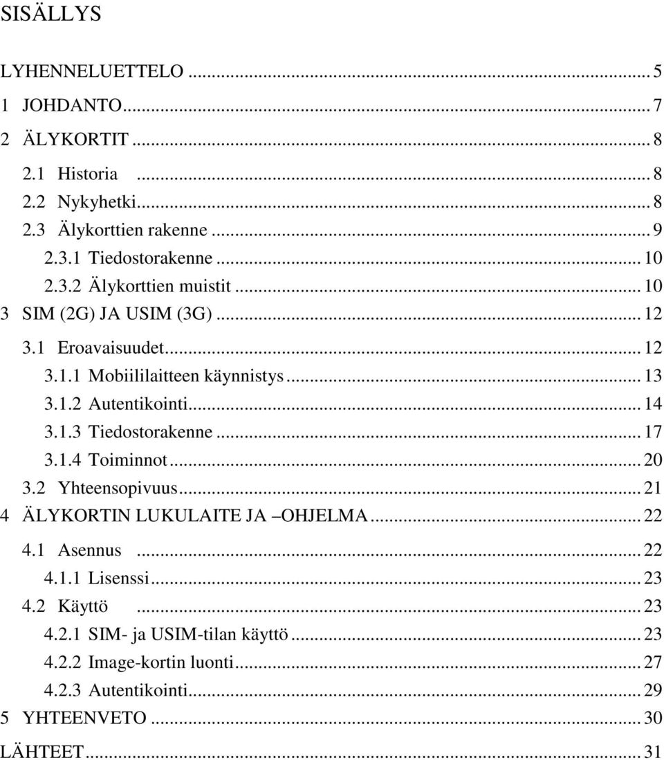 .. 14 3.1.3 Tiedostorakenne... 17 3.1.4 Toiminnot... 20 3.2 Yhteensopivuus... 21 4 ÄLYKORTIN LUKULAITE JA OHJELMA... 22 4.1 Asennus... 22 4.1.1 Lisenssi.