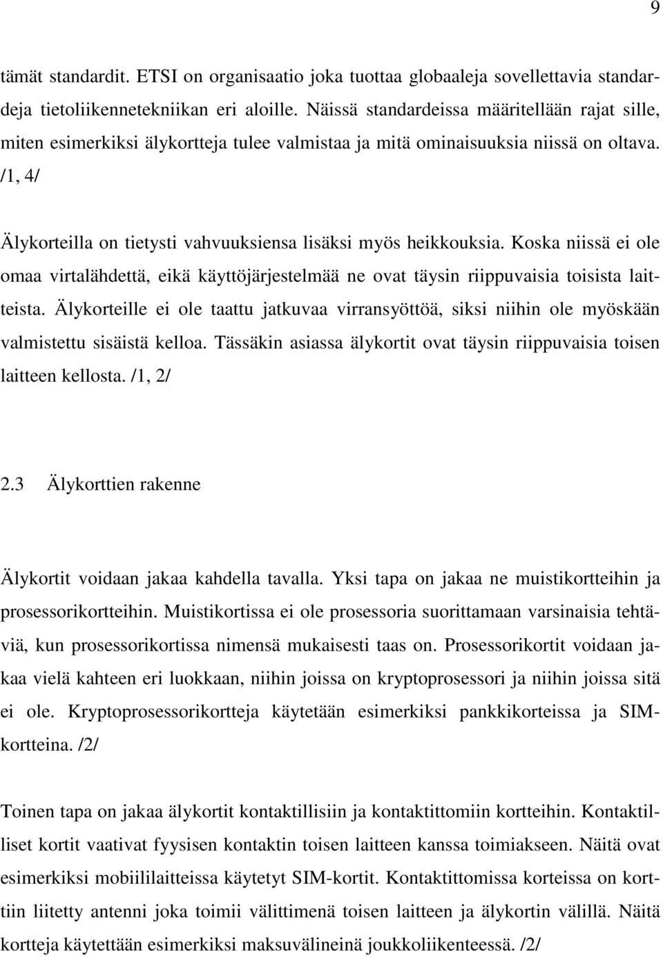/1, 4/ Älykorteilla on tietysti vahvuuksiensa lisäksi myös heikkouksia. Koska niissä ei ole omaa virtalähdettä, eikä käyttöjärjestelmää ne ovat täysin riippuvaisia toisista laitteista.