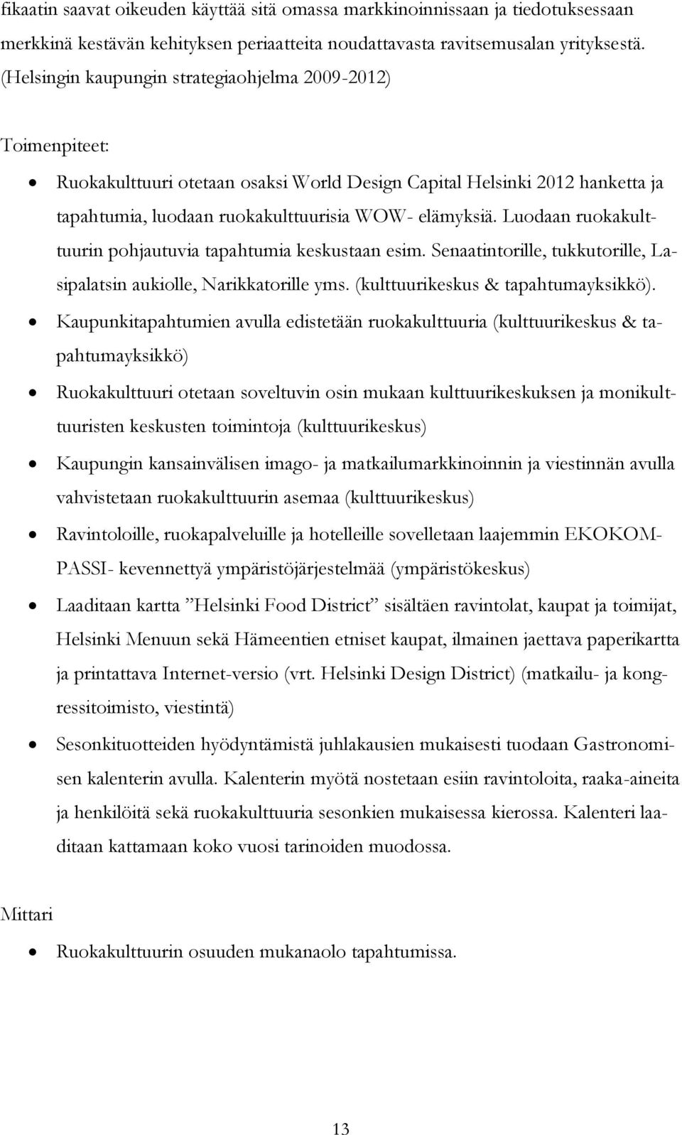 Luodaan ruokakulttuurin pohjautuvia tapahtumia keskustaan esim. Senaatintorille, tukkutorille, Lasipalatsin aukiolle, Narikkatorille yms. (kulttuurikeskus & tapahtumayksikkö).