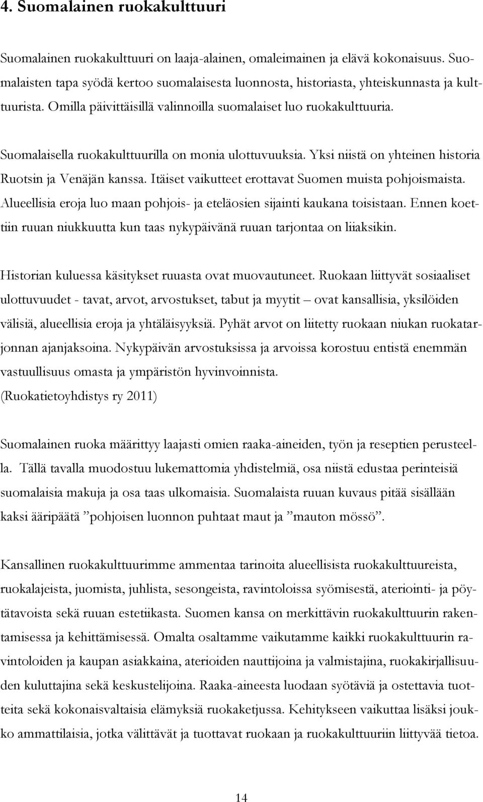 Suomalaisella ruokakulttuurilla on monia ulottuvuuksia. Yksi niistä on yhteinen historia Ruotsin ja Venäjän kanssa. Itäiset vaikutteet erottavat Suomen muista pohjoismaista.