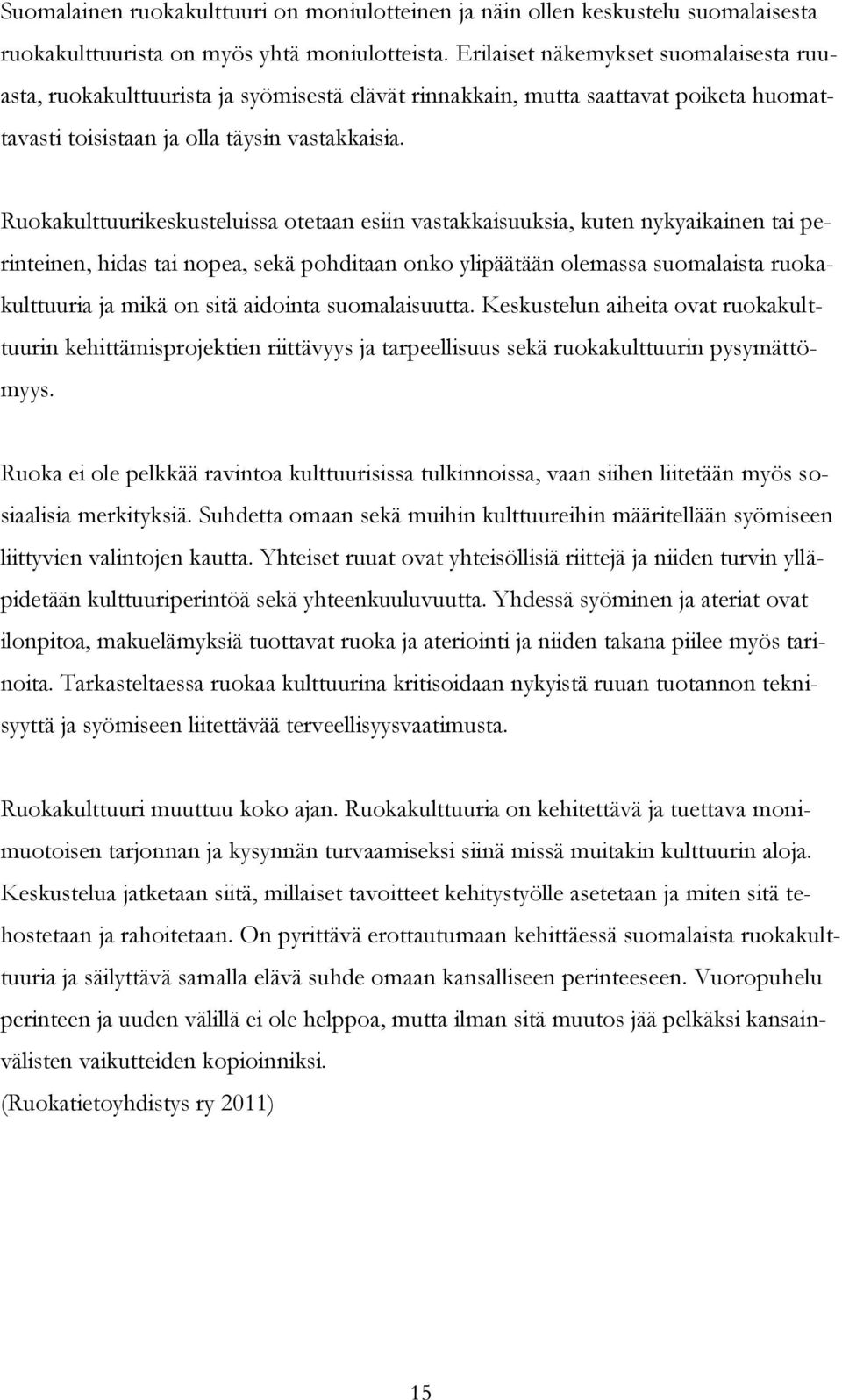 Ruokakulttuurikeskusteluissa otetaan esiin vastakkaisuuksia, kuten nykyaikainen tai perinteinen, hidas tai nopea, sekä pohditaan onko ylipäätään olemassa suomalaista ruokakulttuuria ja mikä on sitä