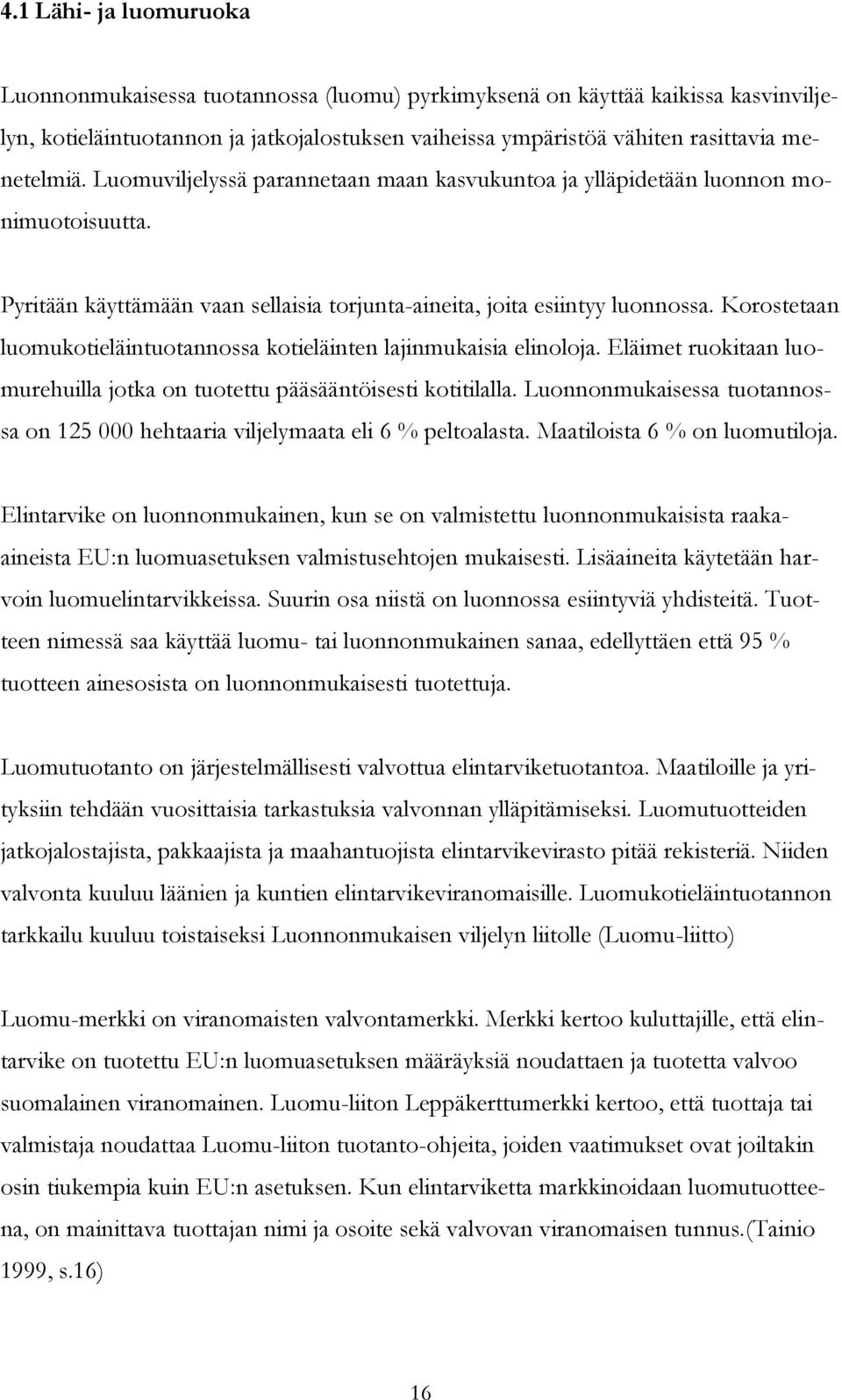 Korostetaan luomukotieläintuotannossa kotieläinten lajinmukaisia elinoloja. Eläimet ruokitaan luomurehuilla jotka on tuotettu pääsääntöisesti kotitilalla.