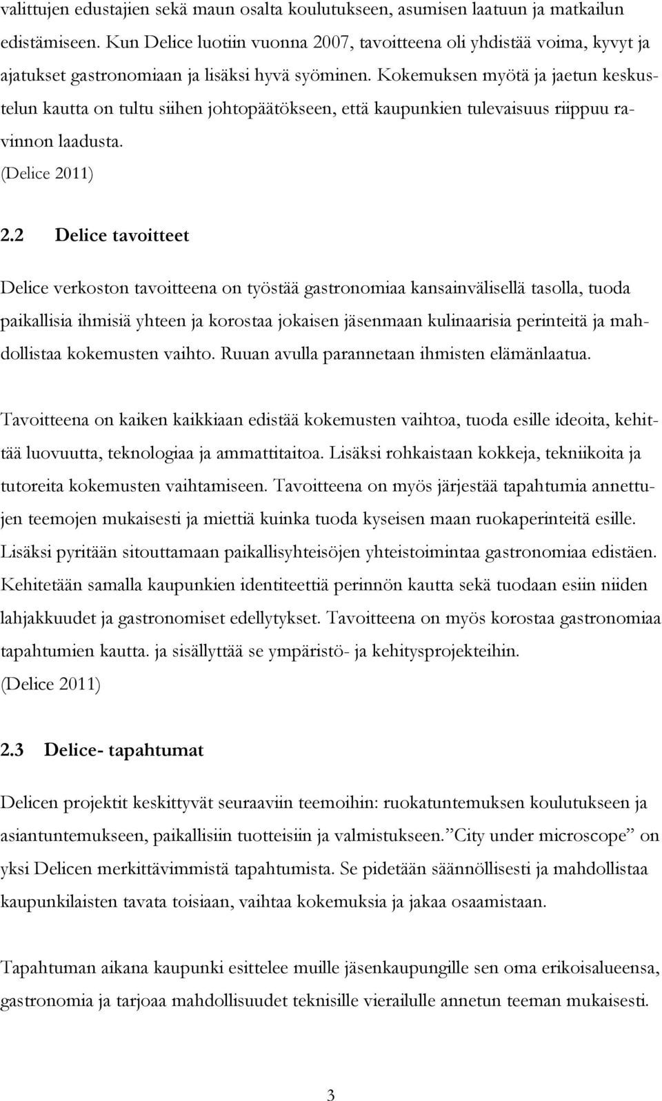 Kokemuksen myötä ja jaetun keskustelun kautta on tultu siihen johtopäätökseen, että kaupunkien tulevaisuus riippuu ravinnon laadusta. (Delice 2011) 2.