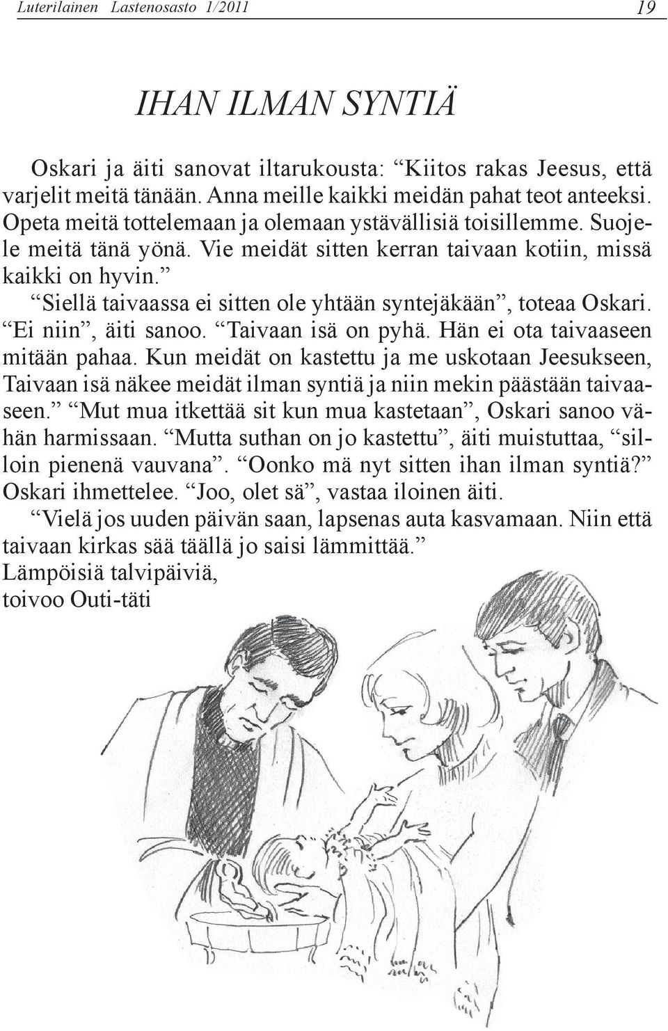 Siellä taivaassa ei sitten ole yhtään syntejäkään, toteaa Oskari. Ei niin, äiti sanoo. Taivaan isä on pyhä. Hän ei ota taivaaseen mitään pahaa.