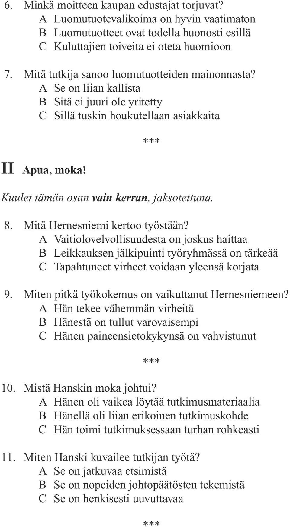 8. Mitä Hernesniemi kertoo työstään? A Vaitiolovelvollisuudesta on joskus haittaa B Leikkauksen jälkipuinti työryhmässä on tärkeää C Tapahtuneet virheet voidaan yleensä korjata 9.