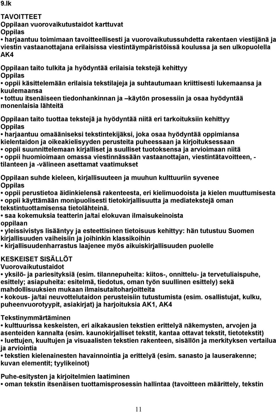 kuulemaansa tottuu itsenäiseen tiedonhankinnan ja käytön prosessiin ja osaa hyödyntää monenlaisia lähteitä Oppilaan taito tuottaa tekstejä ja hyödyntää niitä eri tarkoituksiin kehittyy Oppilas