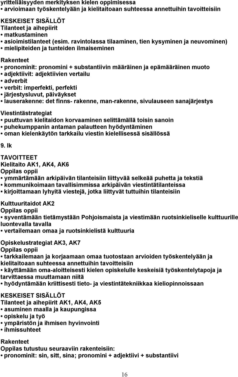 adjektiivien vertailu adverbit verbit: imperfekti, perfekti järjestysluvut, päiväykset lauserakenne: det finns- rakenne, man-rakenne, sivulauseen sanajärjestys Viestintästrategiat puuttuvan