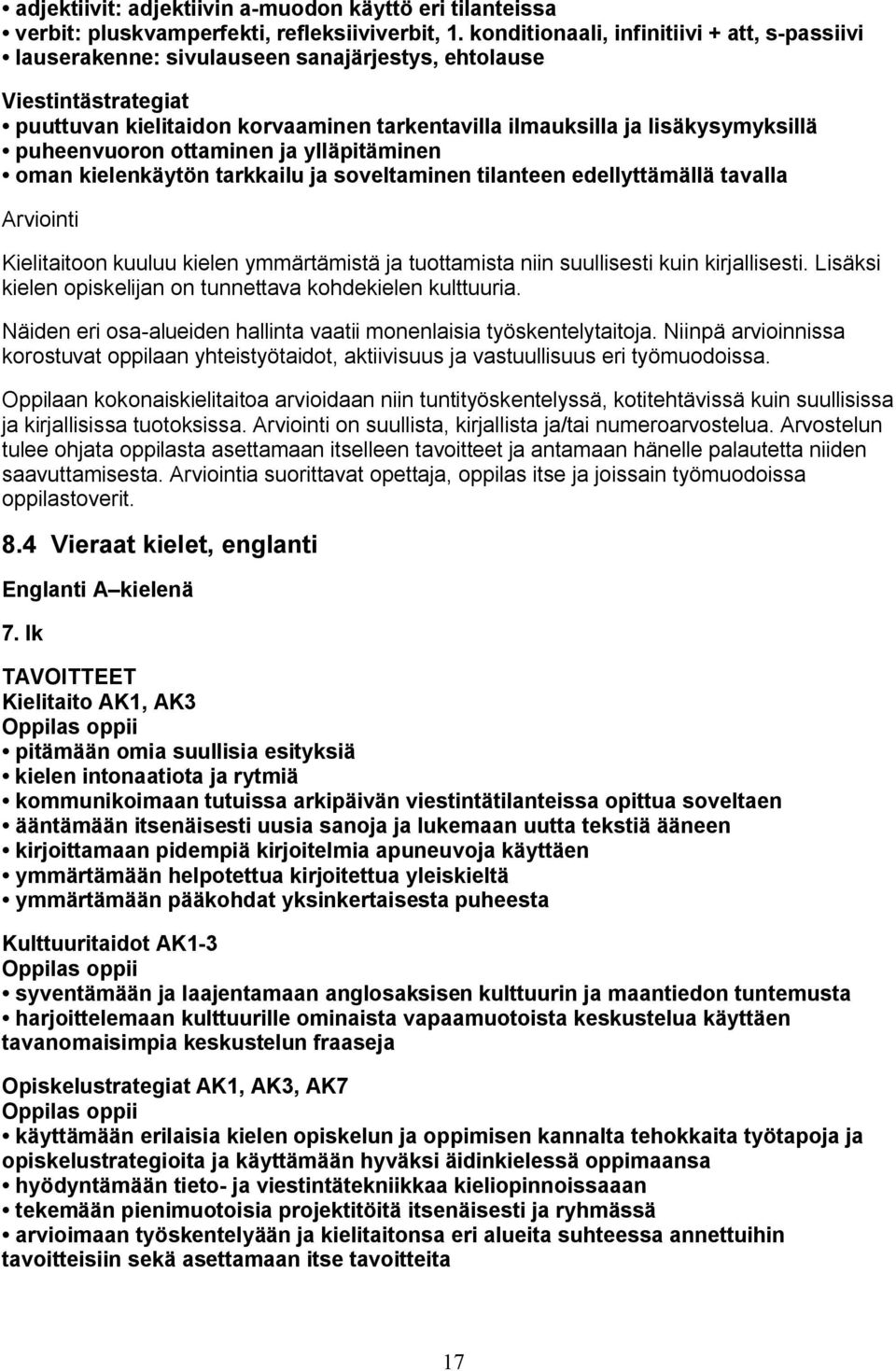 puheenvuoron ottaminen ja ylläpitäminen oman kielenkäytön tarkkailu ja soveltaminen tilanteen edellyttämällä tavalla Arviointi Kielitaitoon kuuluu kielen ymmärtämistä ja tuottamista niin suullisesti