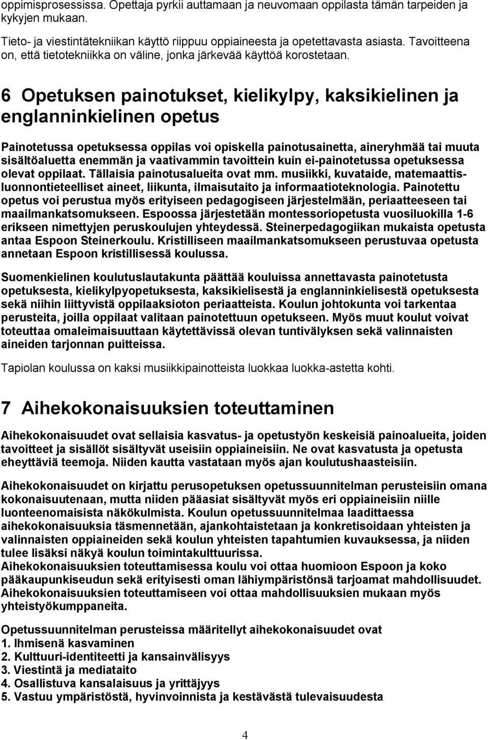 6 Opetuksen painotukset, kielikylpy, kaksikielinen ja englanninkielinen opetus Painotetussa opetuksessa oppilas voi opiskella painotusainetta, aineryhmää tai muuta sisältöaluetta enemmän ja