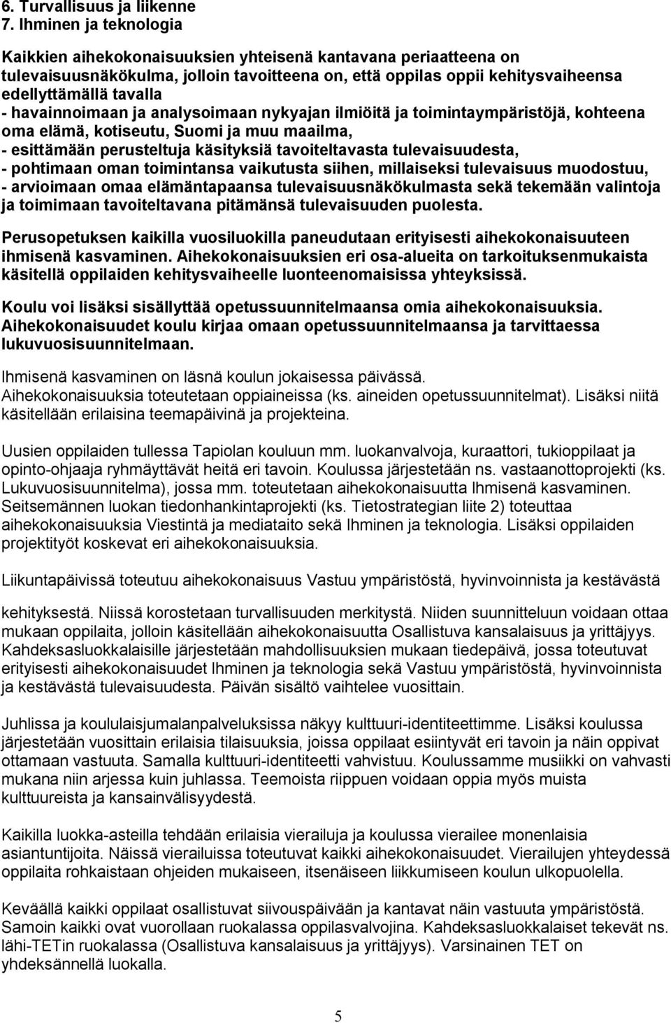 havainnoimaan ja analysoimaan nykyajan ilmiöitä ja toimintaympäristöjä, kohteena oma elämä, kotiseutu, Suomi ja muu maailma, - esittämään perusteltuja käsityksiä tavoiteltavasta tulevaisuudesta, -