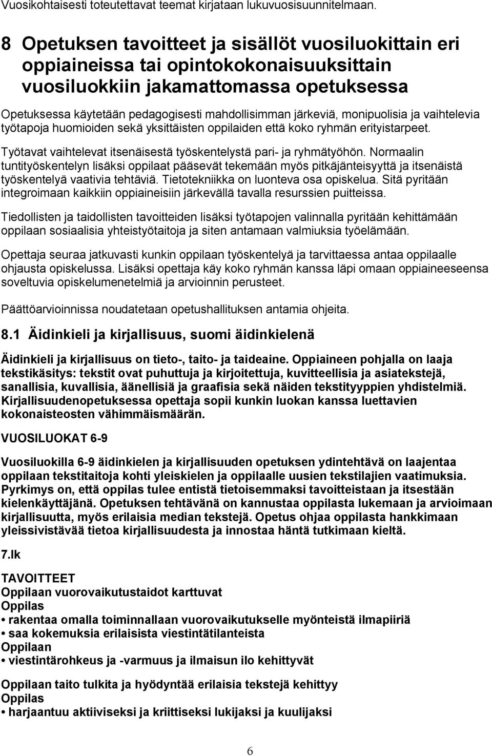 monipuolisia ja vaihtelevia työtapoja huomioiden sekä yksittäisten oppilaiden että koko ryhmän erityistarpeet. Työtavat vaihtelevat itsenäisestä työskentelystä pari- ja ryhmätyöhön.