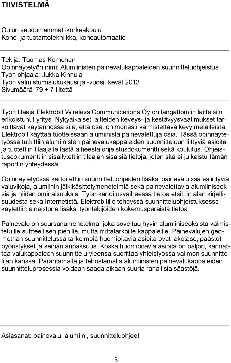 Nykyaikaiset laitteiden keveys- ja kestävyysvaatimukset tarkoittavat käytännössä sitä, että osat on monesti valmistettava kevytmetalleista.