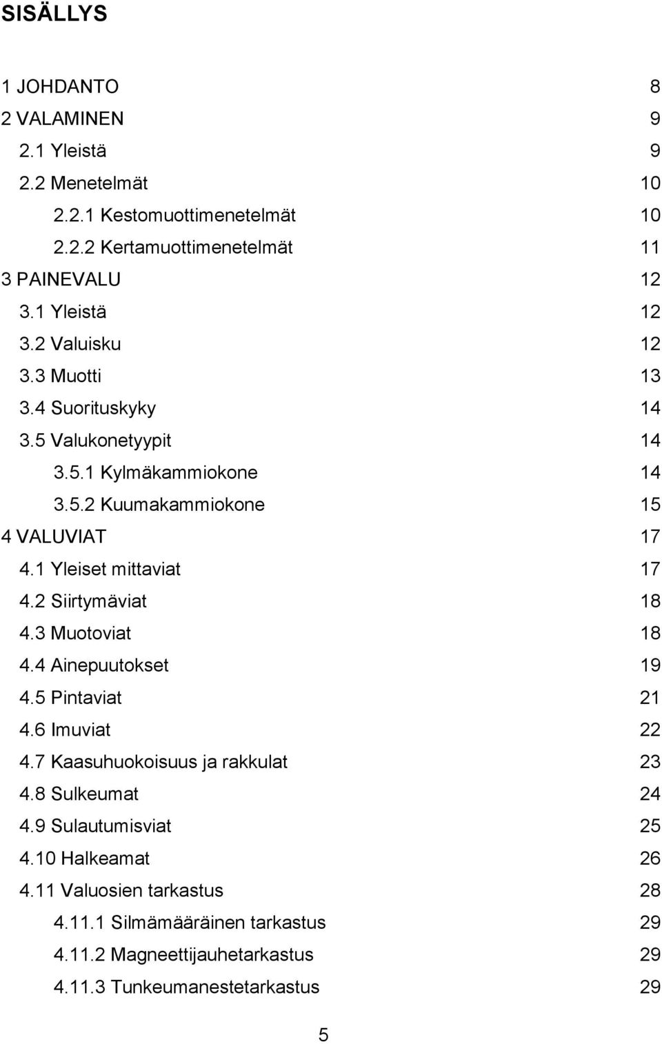 1 Yleiset mittaviat 17 4.2 Siirtymäviat 18 4.3 Muotoviat 18 4.4 Ainepuutokset 19 4.5 Pintaviat 21 4.6 Imuviat 22 4.7 Kaasuhuokoisuus ja rakkulat 23 4.