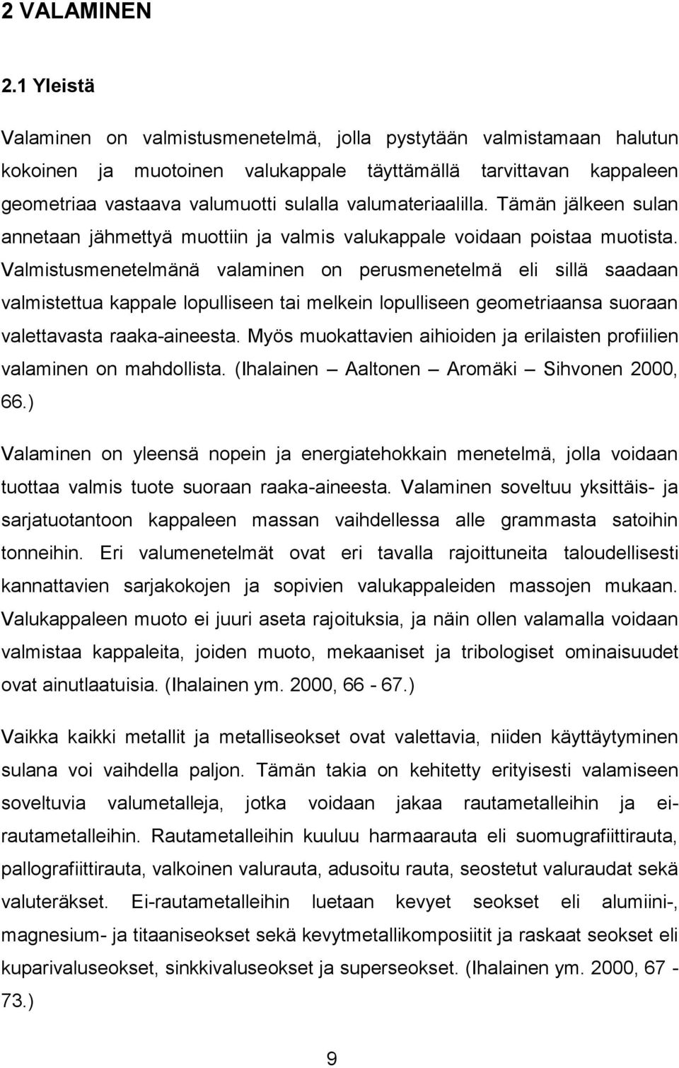 valumateriaalilla. Tämän jälkeen sulan annetaan jähmettyä muottiin ja valmis valukappale voidaan poistaa muotista.