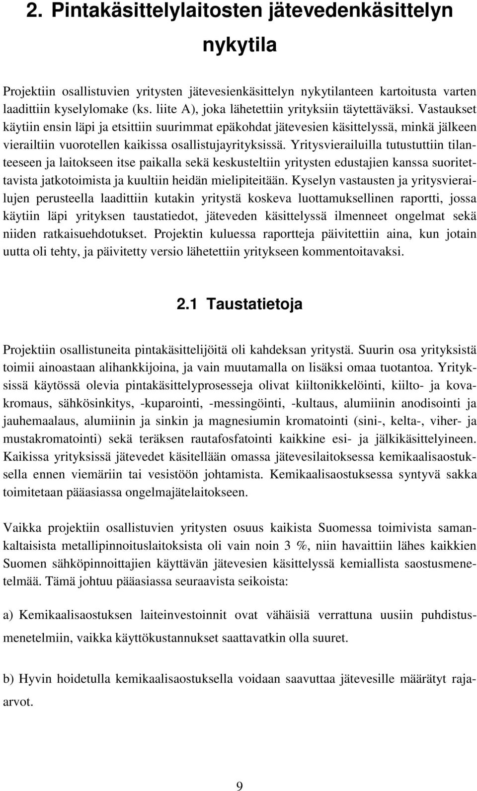 Vastaukset käytiin ensin läpi ja etsittiin suurimmat epäkohdat jätevesien käsittelyssä, minkä jälkeen vierailtiin vuorotellen kaikissa osallistujayrityksissä.