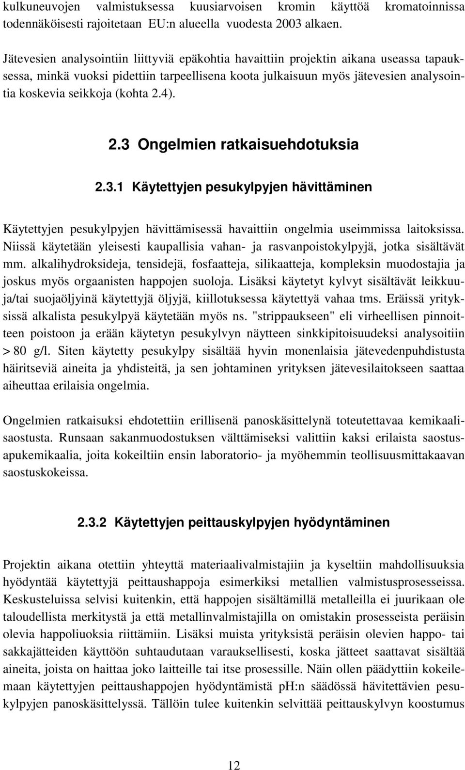 (kohta 2.4). 2.3 Ongelmien ratkaisuehdotuksia 2.3.1 Käytettyjen pesukylpyjen hävittäminen Käytettyjen pesukylpyjen hävittämisessä havaittiin ongelmia useimmissa laitoksissa.