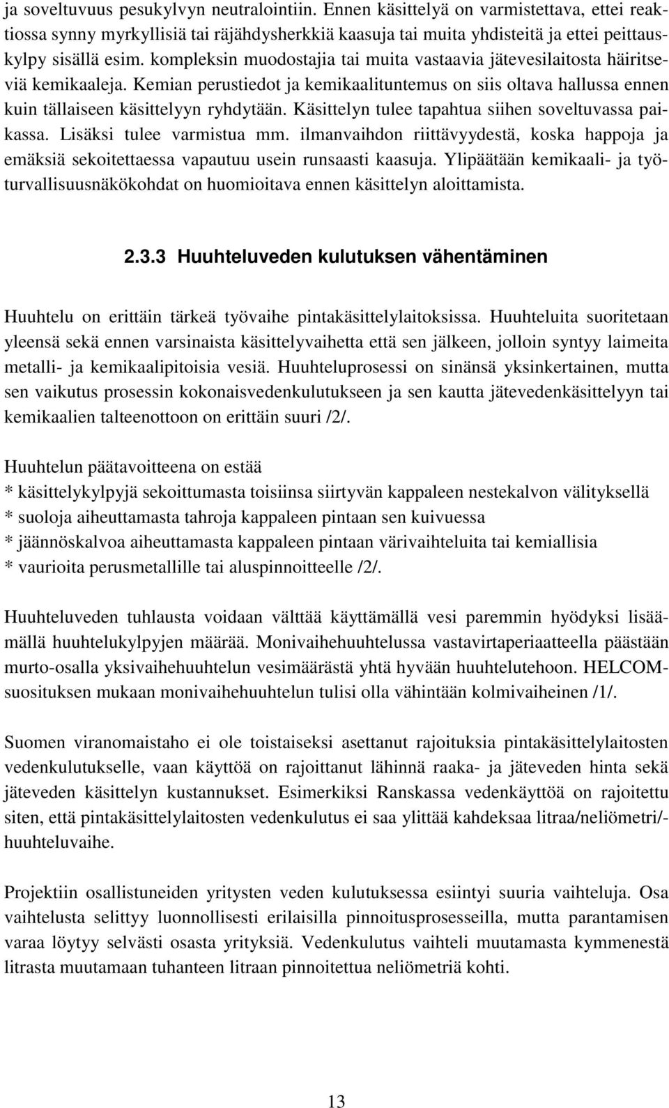 Käsittelyn tulee tapahtua siihen soveltuvassa paikassa. Lisäksi tulee varmistua mm. ilmanvaihdon riittävyydestä, koska happoja ja emäksiä sekoitettaessa vapautuu usein runsaasti kaasuja.