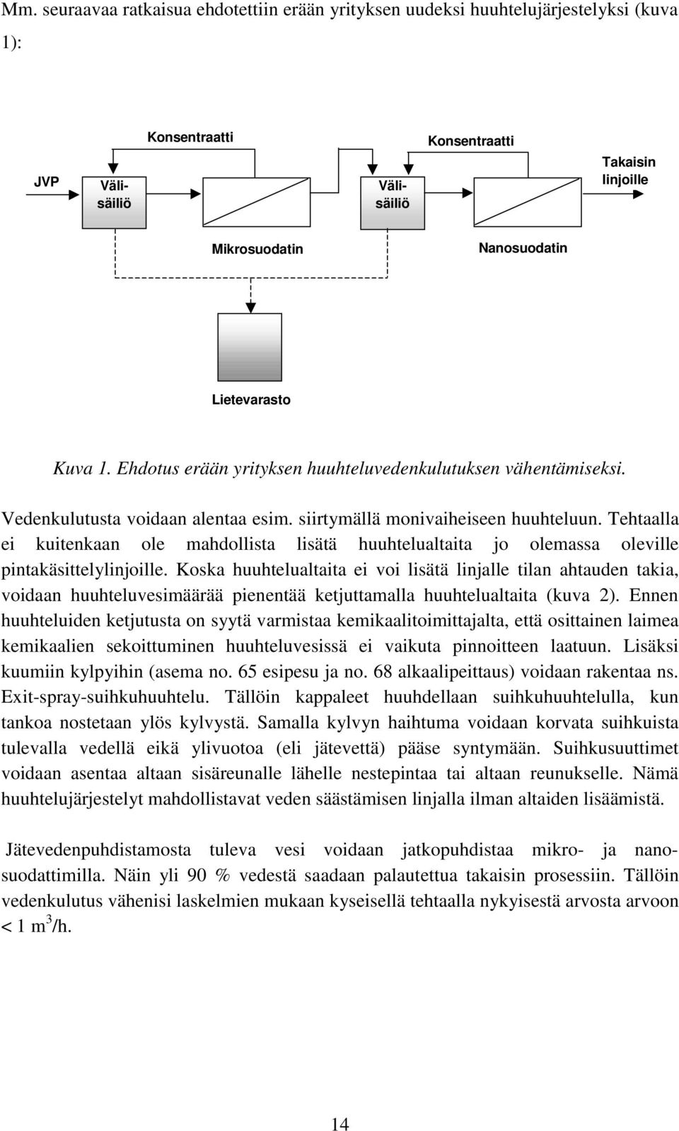 Tehtaalla ei kuitenkaan ole mahdollista lisätä huuhtelualtaita jo olemassa oleville pintakäsittelylinjoille.