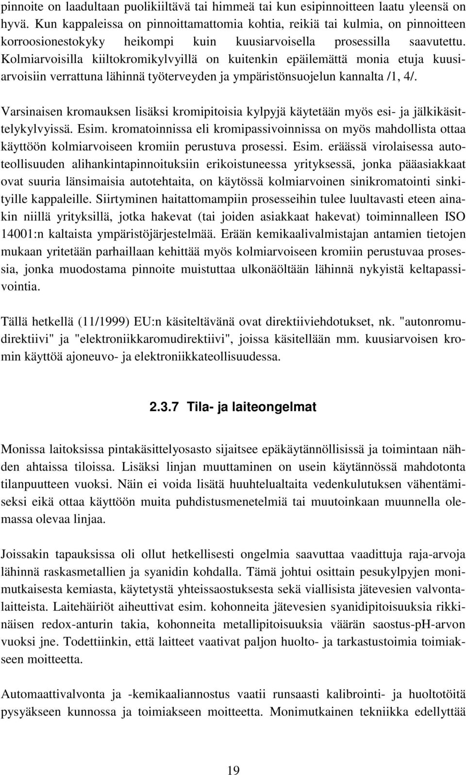 Kolmiarvoisilla kiiltokromikylvyillä on kuitenkin epäilemättä monia etuja kuusiarvoisiin verrattuna lähinnä työterveyden ja ympäristönsuojelun kannalta /1, 4/.