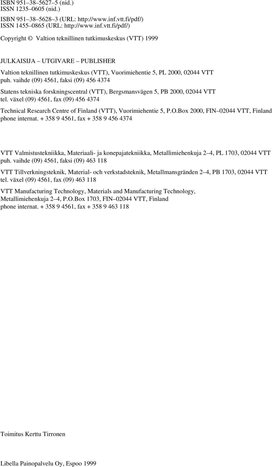 fi/pdf/) Copyright Valtion teknillinen tutkimuskeskus (VTT) 1999 JULKAISIJA UTGIVARE PUBLISHER Valtion teknillinen tutkimuskeskus (VTT), Vuorimiehentie 5, PL 2000, 02044 VTT puh.