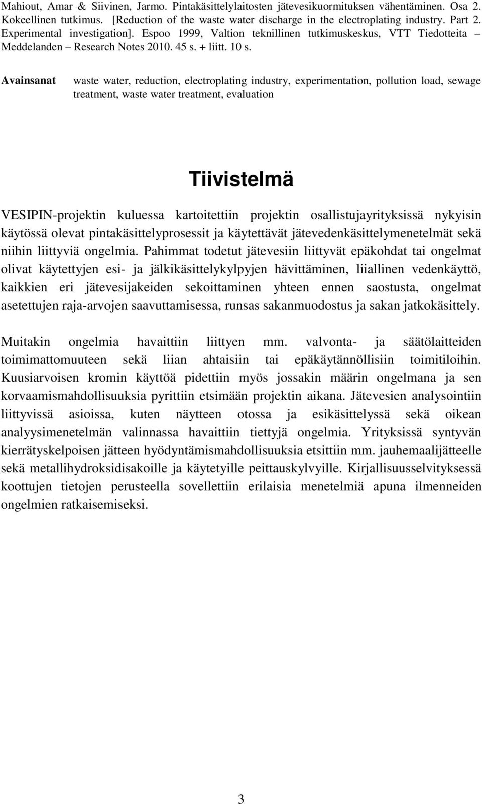 Avainsanat waste water, reduction, electroplating industry, experimentation, pollution load, sewage treatment, waste water treatment, evaluation Tiivistelmä VESIPIN-projektin kuluessa kartoitettiin