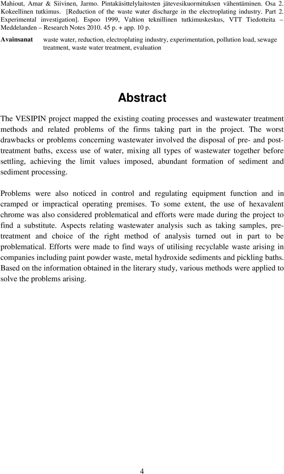 Avainsanat waste water, reduction, electroplating industry, experimentation, pollution load, sewage treatment, waste water treatment, evaluation Abstract The VESIPIN project mapped the existing