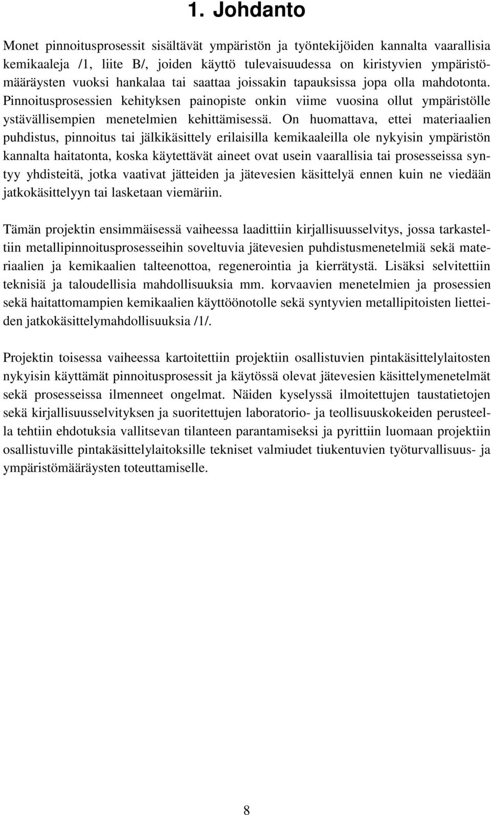 On huomattava, ettei materiaalien puhdistus, pinnoitus tai jälkikäsittely erilaisilla kemikaaleilla ole nykyisin ympäristön kannalta haitatonta, koska käytettävät aineet ovat usein vaarallisia tai