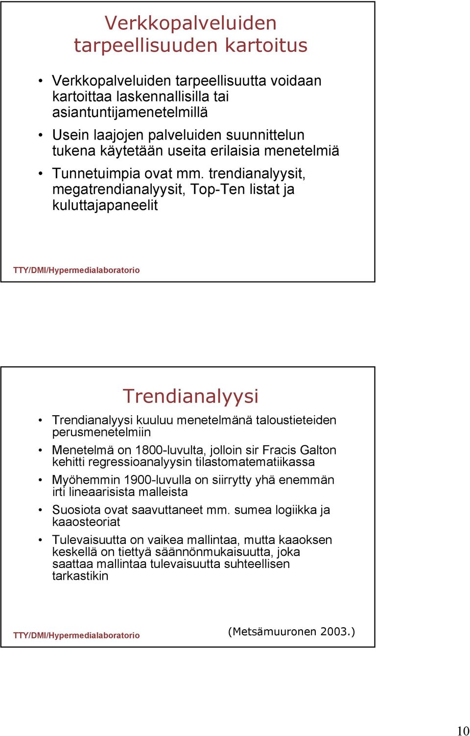 trendianalyysit, megatrendianalyysit, Top-Ten listat ja kuluttajapaneelit Trendianalyysi Trendianalyysi kuuluu menetelmänä taloustieteiden perusmenetelmiin Menetelmä on 1800-luvulta, jolloin sir