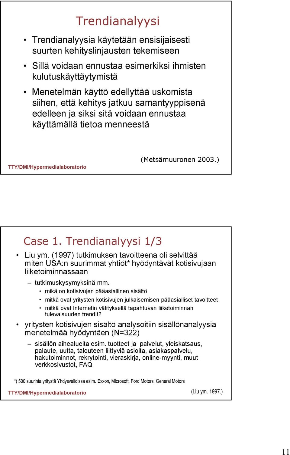 (1997) tutkimuksen tavoitteena oli selvittää miten USA:n suurimmat yhtiöt* hyödyntävät kotisivujaan liiketoiminnassaan tutkimuskysymyksinä mm.