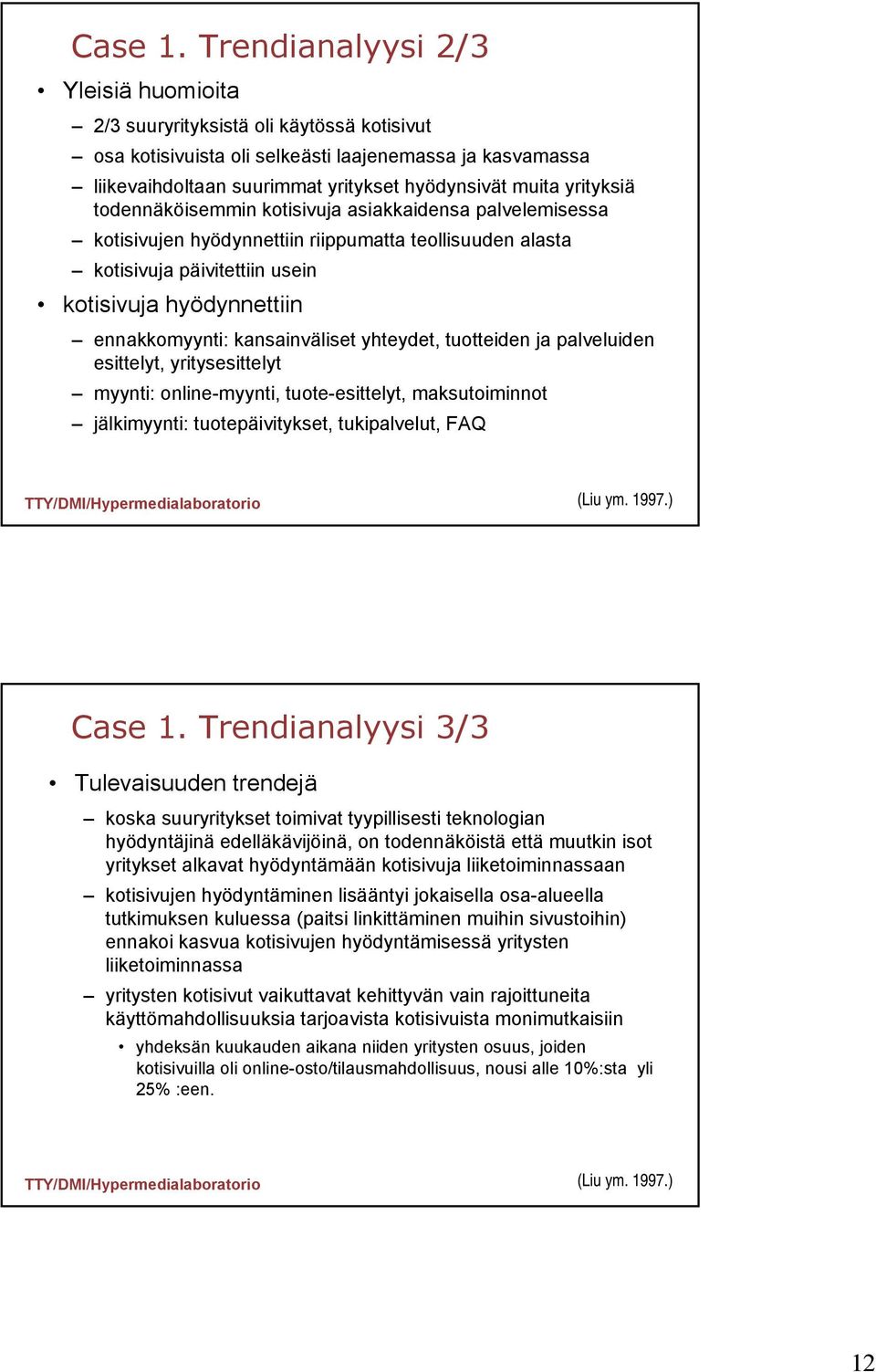 yrityksiä todennäköisemmin kotisivuja asiakkaidensa palvelemisessa kotisivujen hyödynnettiin riippumatta teollisuuden alasta kotisivuja päivitettiin usein kotisivuja hyödynnettiin ennakkomyynti: