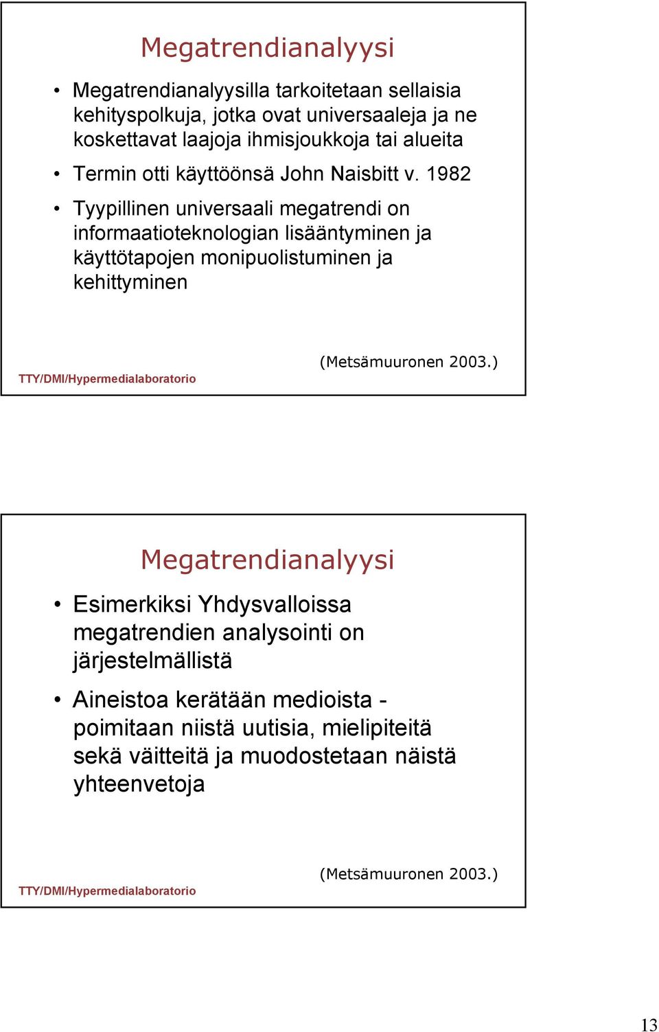 1982 Tyypillinen universaali megatrendi on informaatioteknologian lisääntyminen ja käyttötapojen monipuolistuminen ja kehittyminen