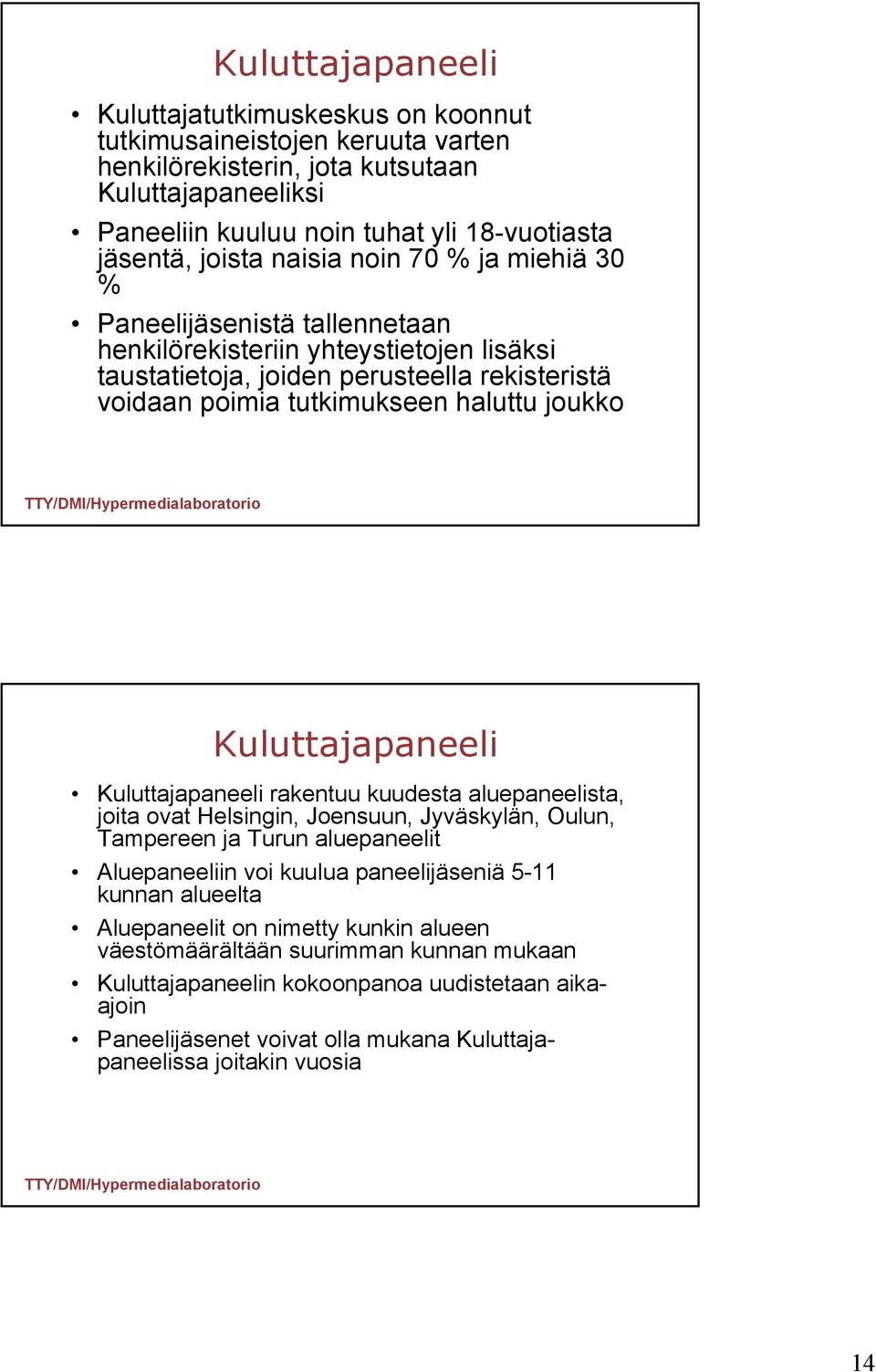 joukko Kuluttajapaneeli Kuluttajapaneeli rakentuu kuudesta aluepaneelista, joita ovat Helsingin, Joensuun, Jyväskylän, Oulun, Tampereen ja Turun aluepaneelit Aluepaneeliin voi kuulua paneelijäseniä