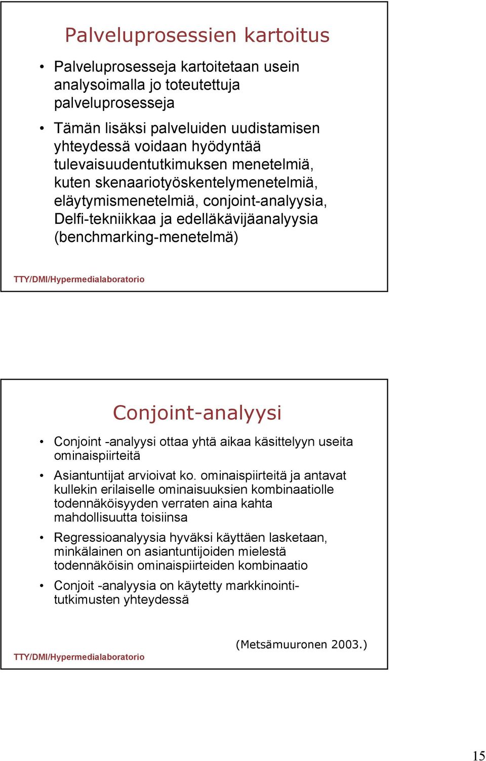 Conjoint-analyysi Conjoint -analyysi ottaa yhtä aikaa käsittelyyn useita ominaispiirteitä Asiantuntijat arvioivat ko.