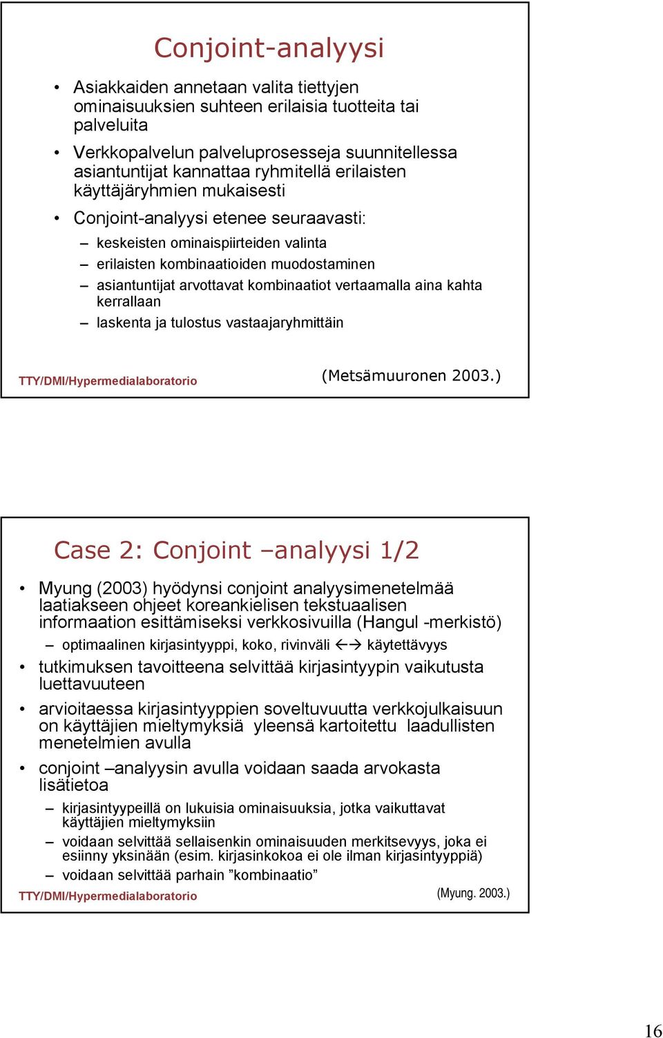 vertaamalla aina kahta kerrallaan laskenta ja tulostus vastaajaryhmittäin Case 2: Conjoint analyysi 1/2 Myung (2003) hyödynsi conjoint analyysimenetelmää laatiakseen ohjeet koreankielisen